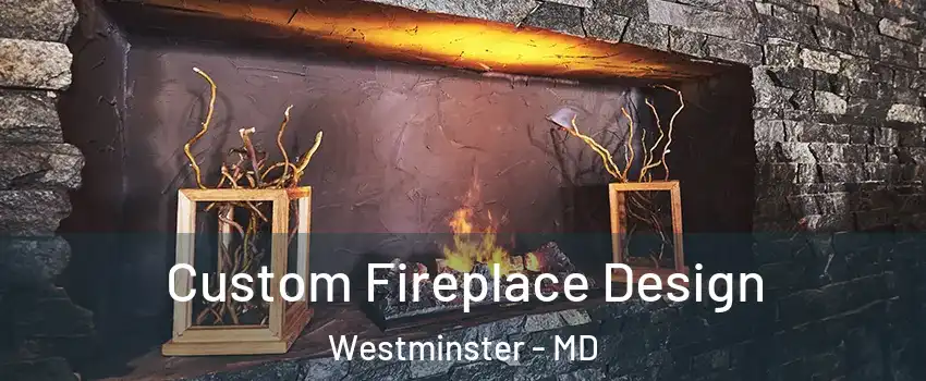  Custom Fireplace Design Westminster - MD