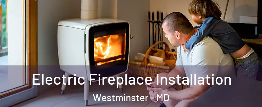  Electric Fireplace Installation Westminster - MD