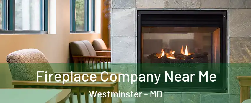  Fireplace Company Near Me Westminster - MD