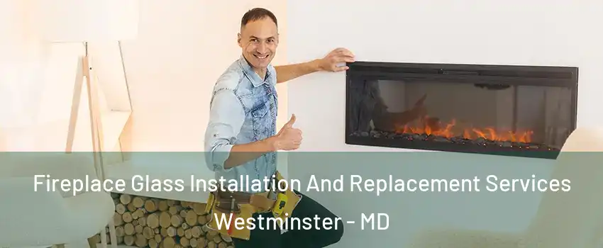  Fireplace Glass Installation And Replacement Services Westminster - MD