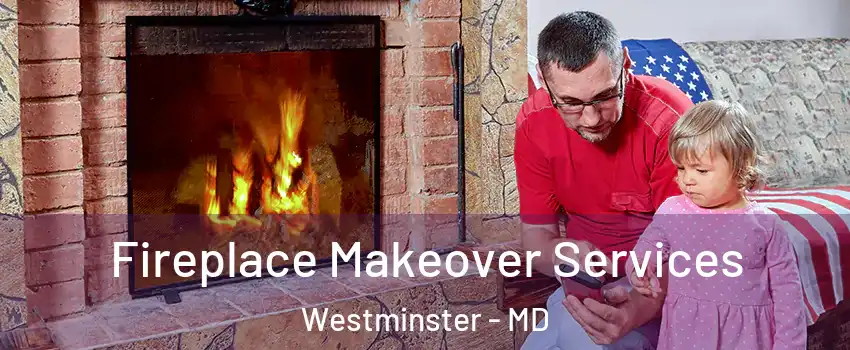  Fireplace Makeover Services Westminster - MD