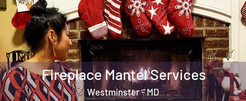  Fireplace Mantel Services Westminster - MD