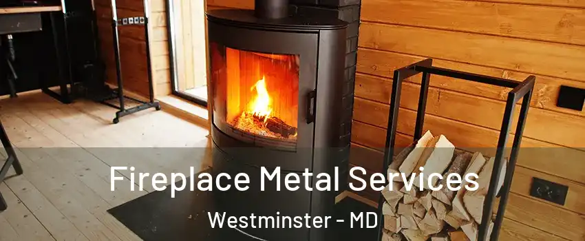  Fireplace Metal Services Westminster - MD