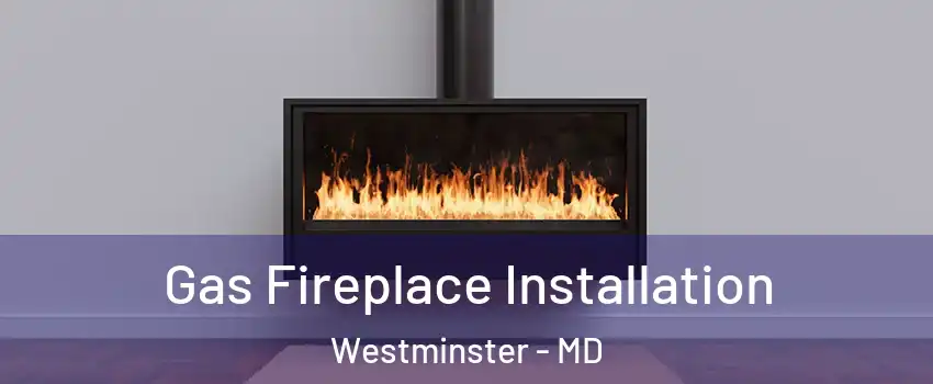  Gas Fireplace Installation Westminster - MD