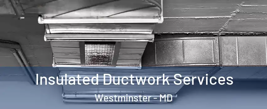  Insulated Ductwork Services Westminster - MD