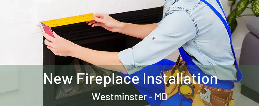  New Fireplace Installation Westminster - MD