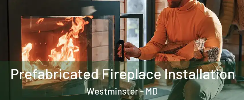  Prefabricated Fireplace Installation Westminster - MD