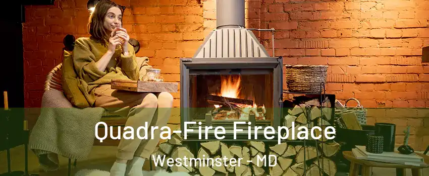  Quadra-Fire Fireplace Westminster - MD