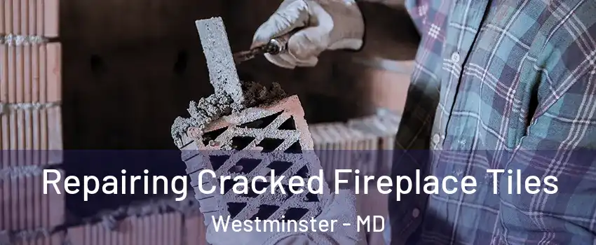  Repairing Cracked Fireplace Tiles Westminster - MD