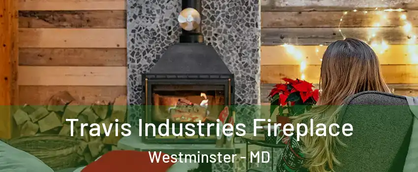  Travis Industries Fireplace Westminster - MD