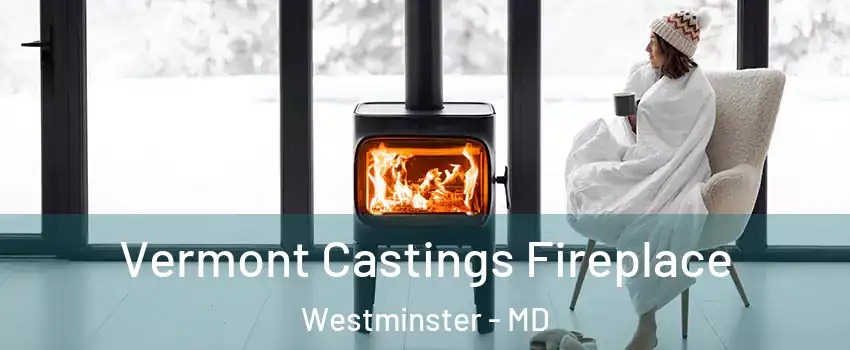  Vermont Castings Fireplace Westminster - MD